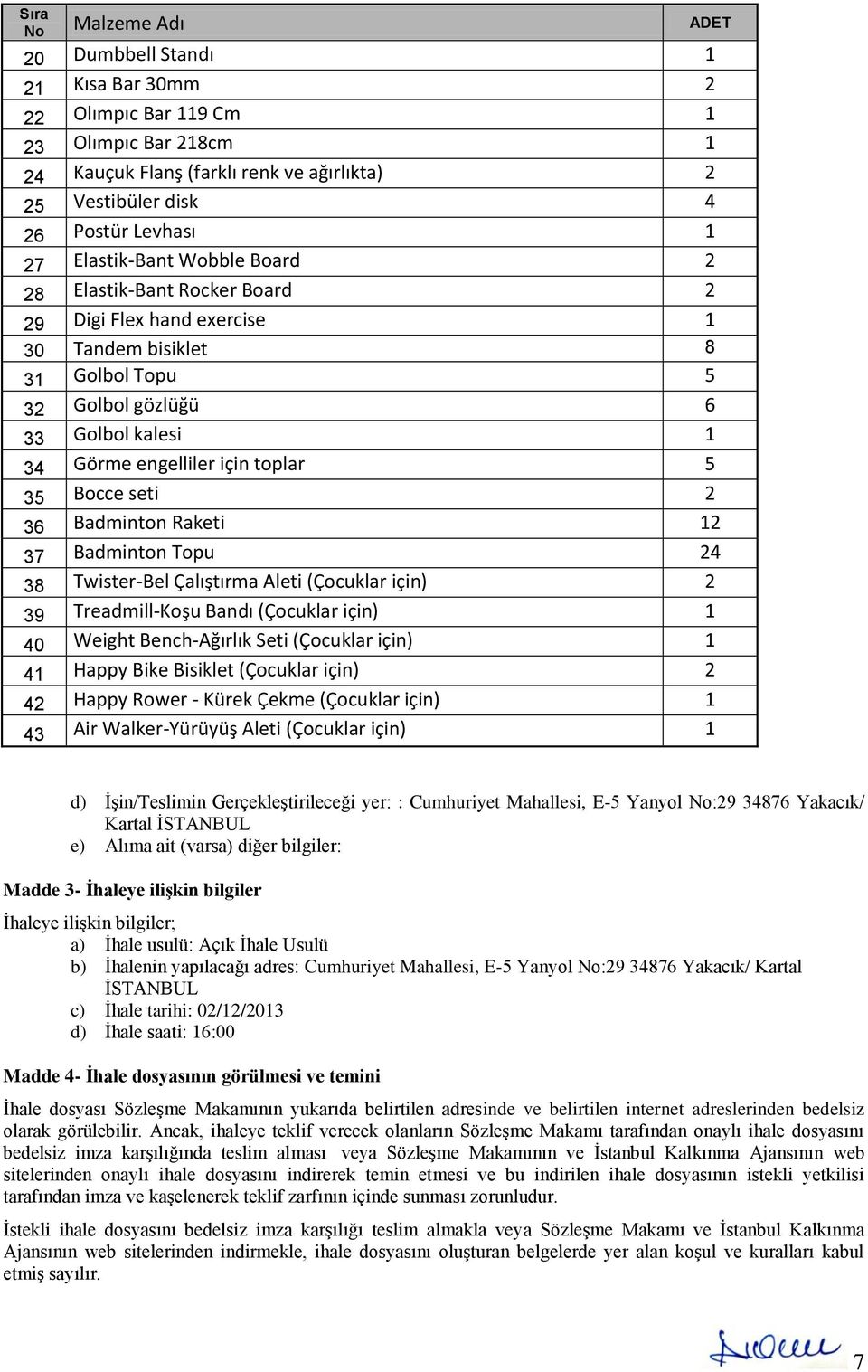 Bocce seti 2 36 Badminton Raketi 2 37 Badminton Topu 24 38 Twister-Bel Çalıştırma Aleti (Çocuklar için) 2 39 Treadmill-Koşu Bandı (Çocuklar için) 40 Weight Bench-Ağırlık Seti (Çocuklar için) 4 Happy