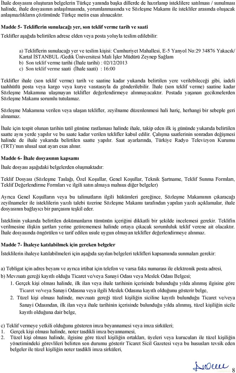 Madde 5- Tekliflerin sunulacağı yer, son teklif verme tarih ve saati Teklifler aşağıda belirtilen adrese elden veya posta yoluyla teslim edilebilir: a) Tekliflerin sunulacağı yer ve teslim kişisi: