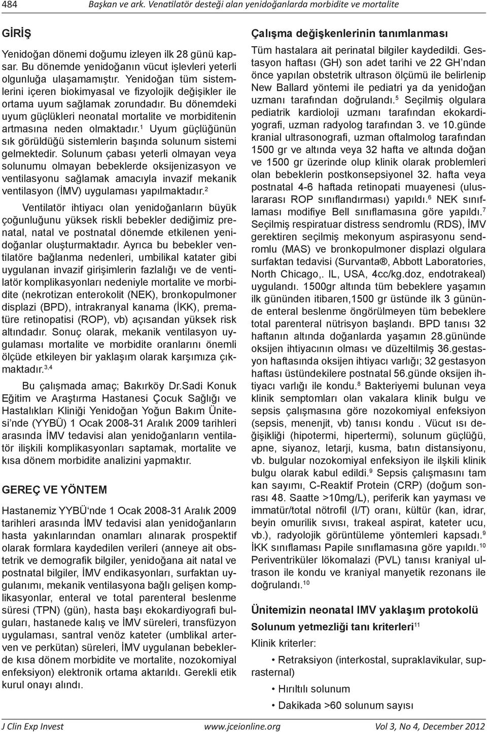 Bu dönemdeki uyum güçlükleri neonatal mortalite ve morbiditenin artmasına neden olmaktadır. 1 Uyum güçlüğünün sık görüldüğü sistemlerin başında solunum sistemi gelmektedir.