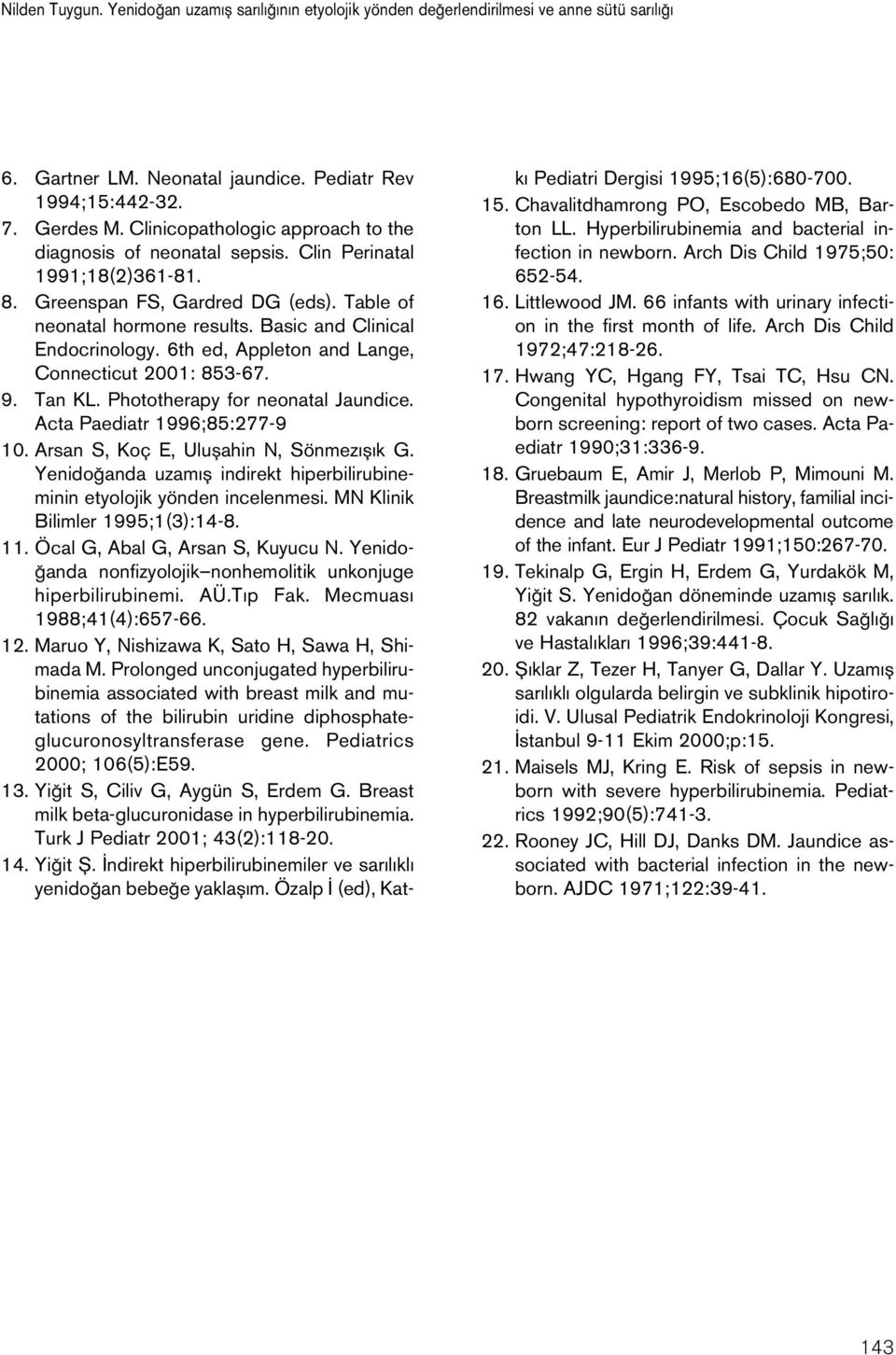 6th ed, Appleton and Lange, Connecticut 2001: 853-67. 9. Tan KL. Phototherapy for neonatal Jaundice. Acta Paediatr 1996;85:277-9 10. Arsan S, Koç E, Uluflahin N, Sönmez fl k G.