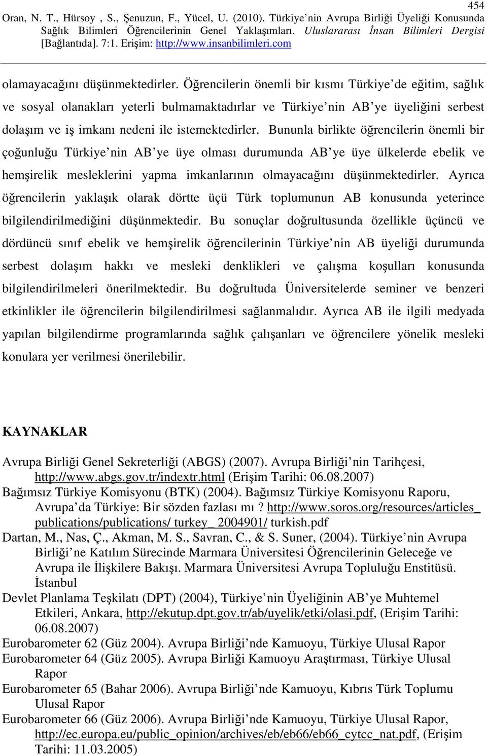 Bununla birlikte öğrencilerin önemli bir çoğunluğu Türkiye nin AB ye üye olması durumunda AB ye üye ülkelerde ebelik ve hemşirelik mesleklerini yapma imkanlarının olmayacağını düşünmektedirler.