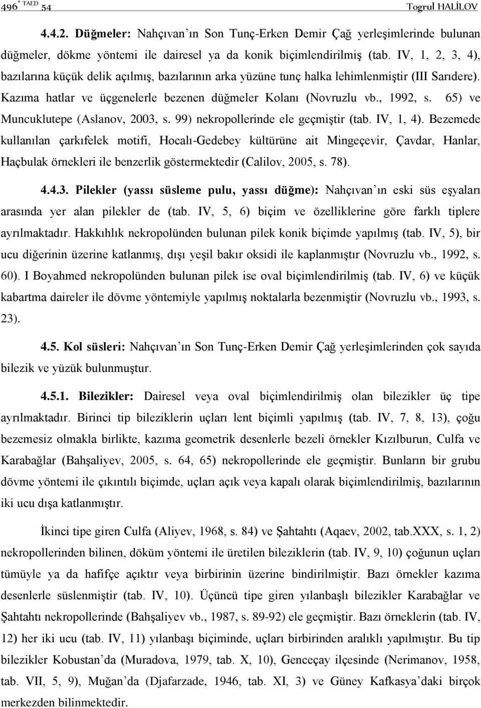 65) ve Muncuklutepe (Aslanov, 2003, s. 99) nekropollerinde ele geçmiştir (tab. IV, 1, 4).
