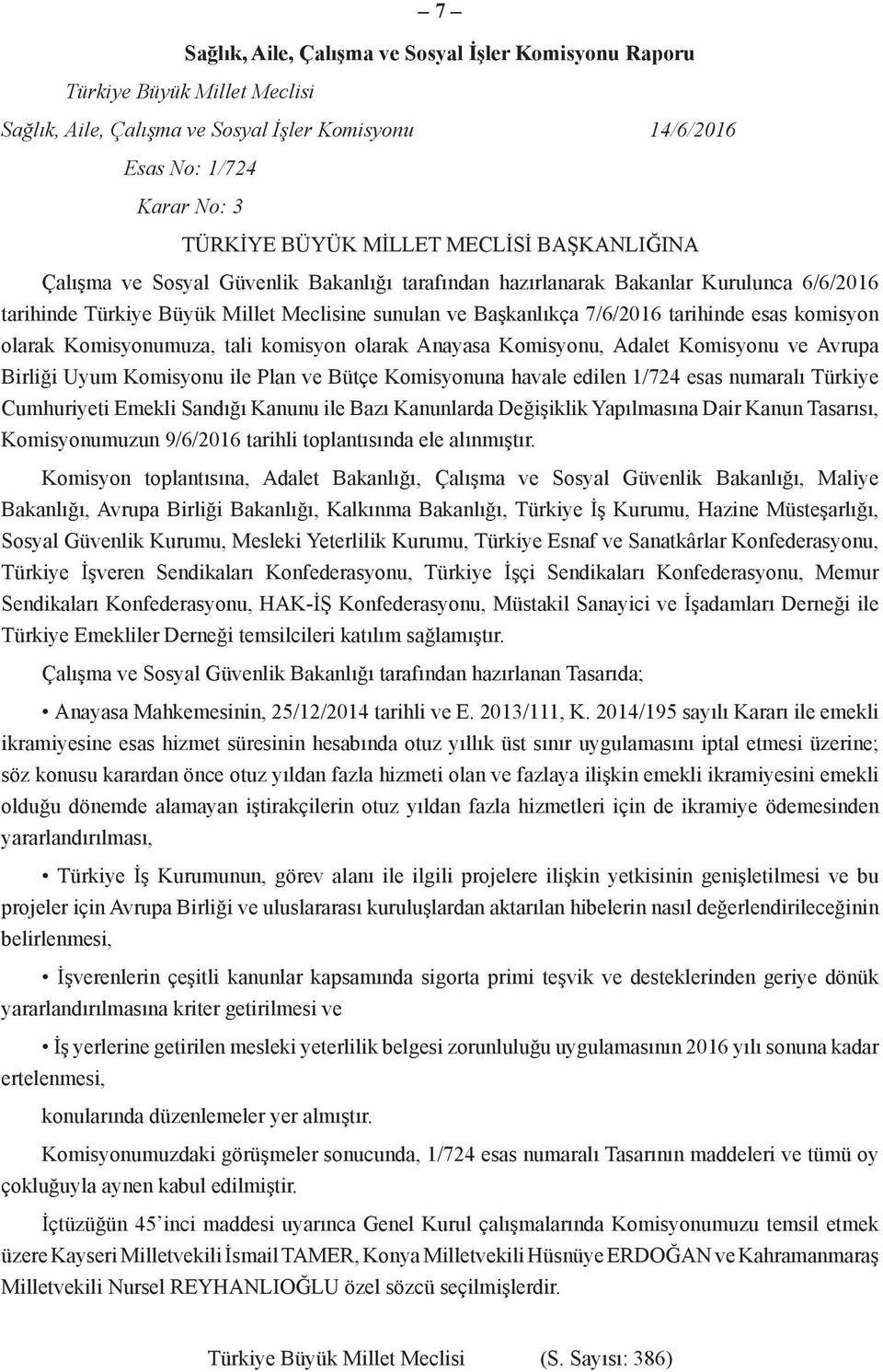 olarak Komisyonumuza, tali komisyon olarak Anayasa Komisyonu, Adalet Komisyonu ve Avrupa Birliği Uyum Komisyonu ile Plan ve Bütçe Komisyonuna havale edilen 1/724 esas numaralı Türkiye Cumhuriyeti