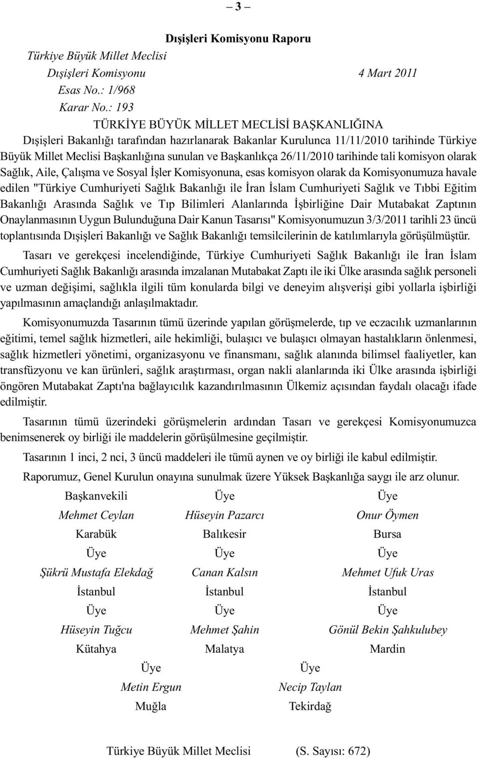 26/11/2010 tarihinde tali komisyon olarak Sağlık, Aile, Çalışma ve Sosyal İşler Komisyonuna, esas komisyon olarak da Komisyonumuza havale edilen "Türkiye Cumhuriyeti Sağlık Bakanlığı ile İran İslam