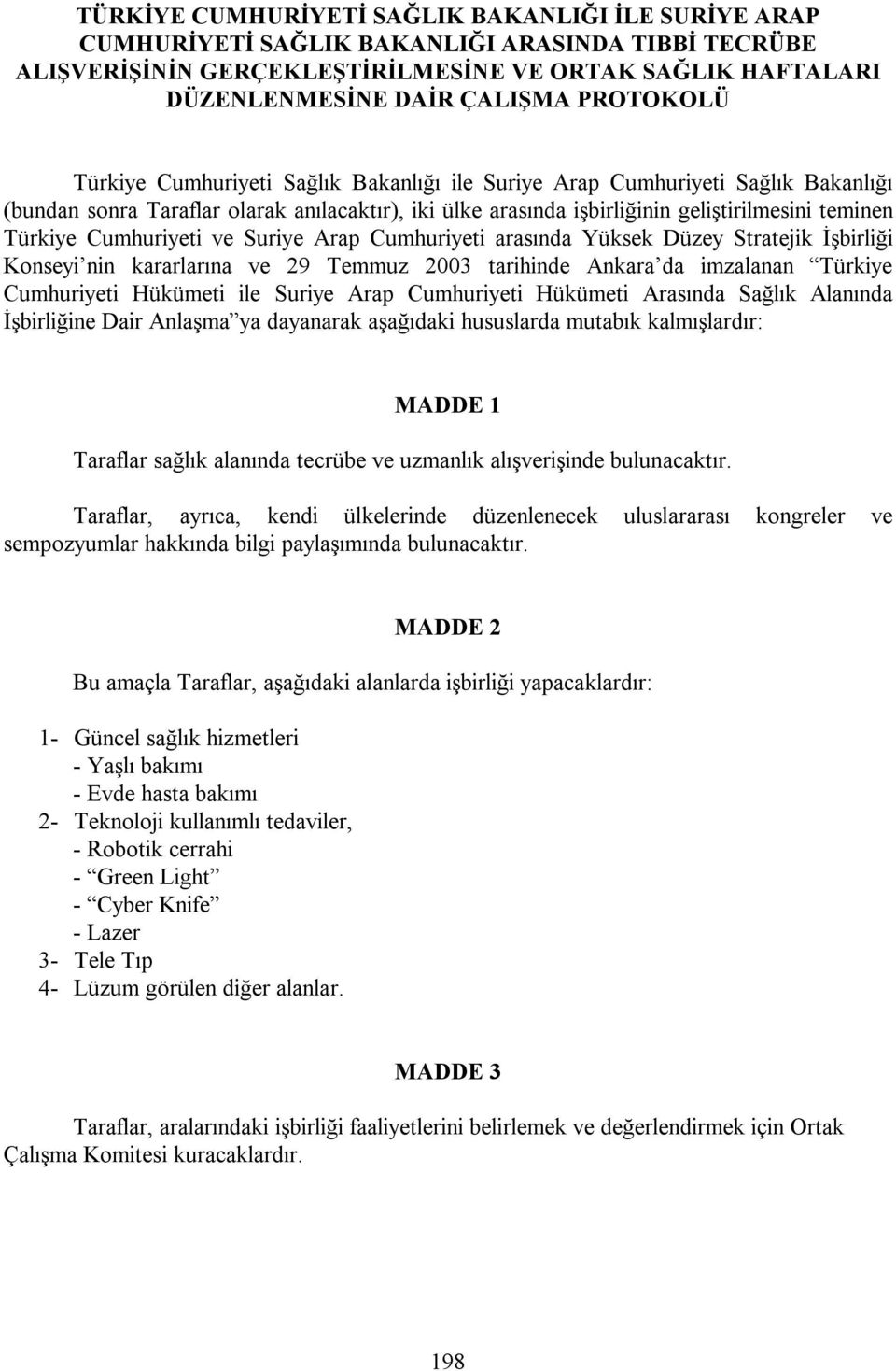 Cumhuriyeti ve Suriye Arap Cumhuriyeti arasında Yüksek Düzey Stratejik İşbirliği Konseyi nin kararlarına ve 29 Temmuz 2003 tarihinde Ankara da imzalanan Türkiye Cumhuriyeti Hükümeti ile Suriye Arap