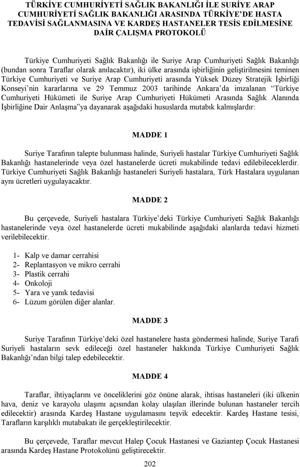 Suriye Arap Cumhuriyeti arasında Yüksek Düzey Stratejik İşbirliği Konseyi nin kararlarına ve 29 Temmuz 2003 tarihinde Ankara da imzalanan Türkiye Cumhuriyeti Hükümeti ile Suriye Arap Cumhuriyeti