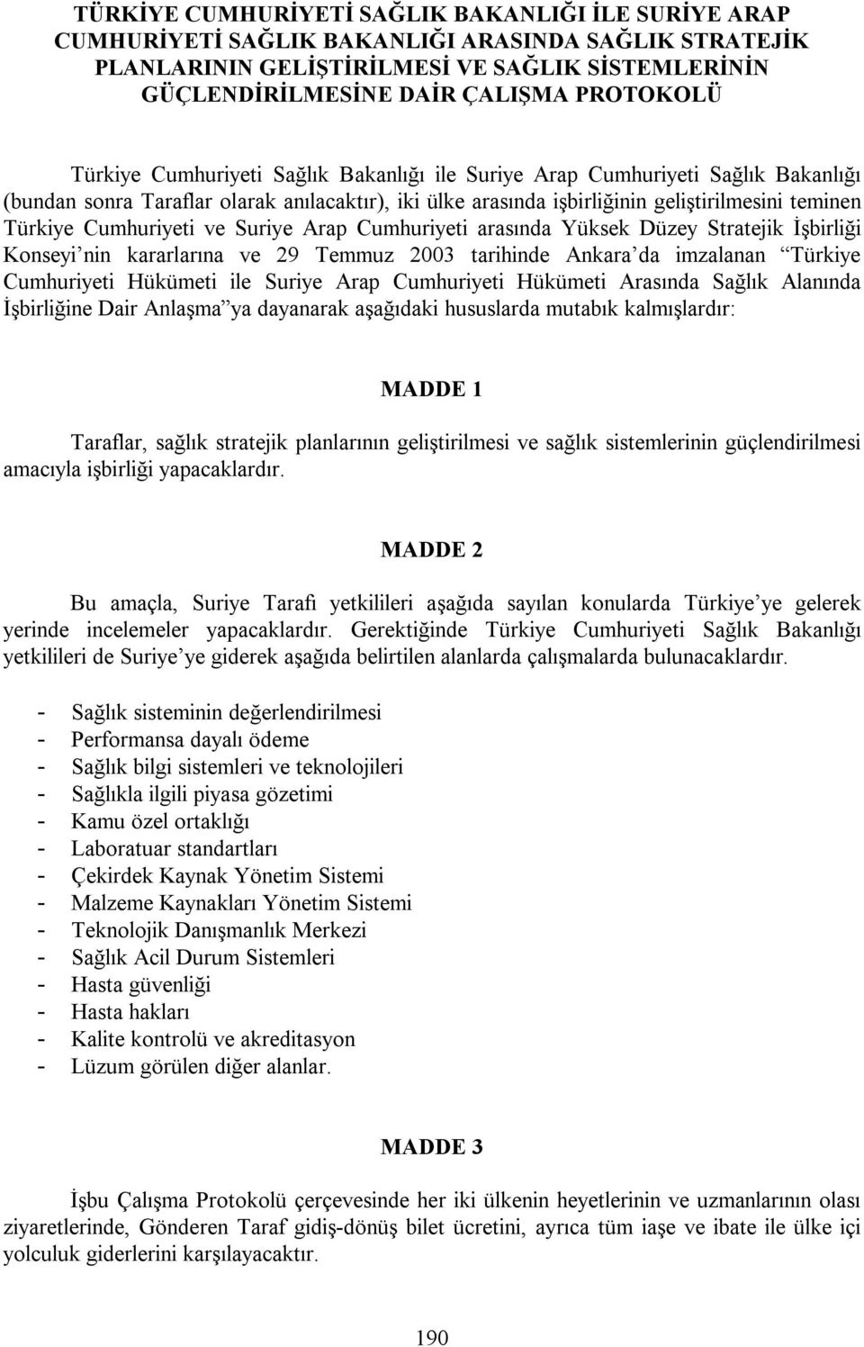 Cumhuriyeti ve Suriye Arap Cumhuriyeti arasında Yüksek Düzey Stratejik İşbirliği Konseyi nin kararlarına ve 29 Temmuz 2003 tarihinde Ankara da imzalanan Türkiye Cumhuriyeti Hükümeti ile Suriye Arap