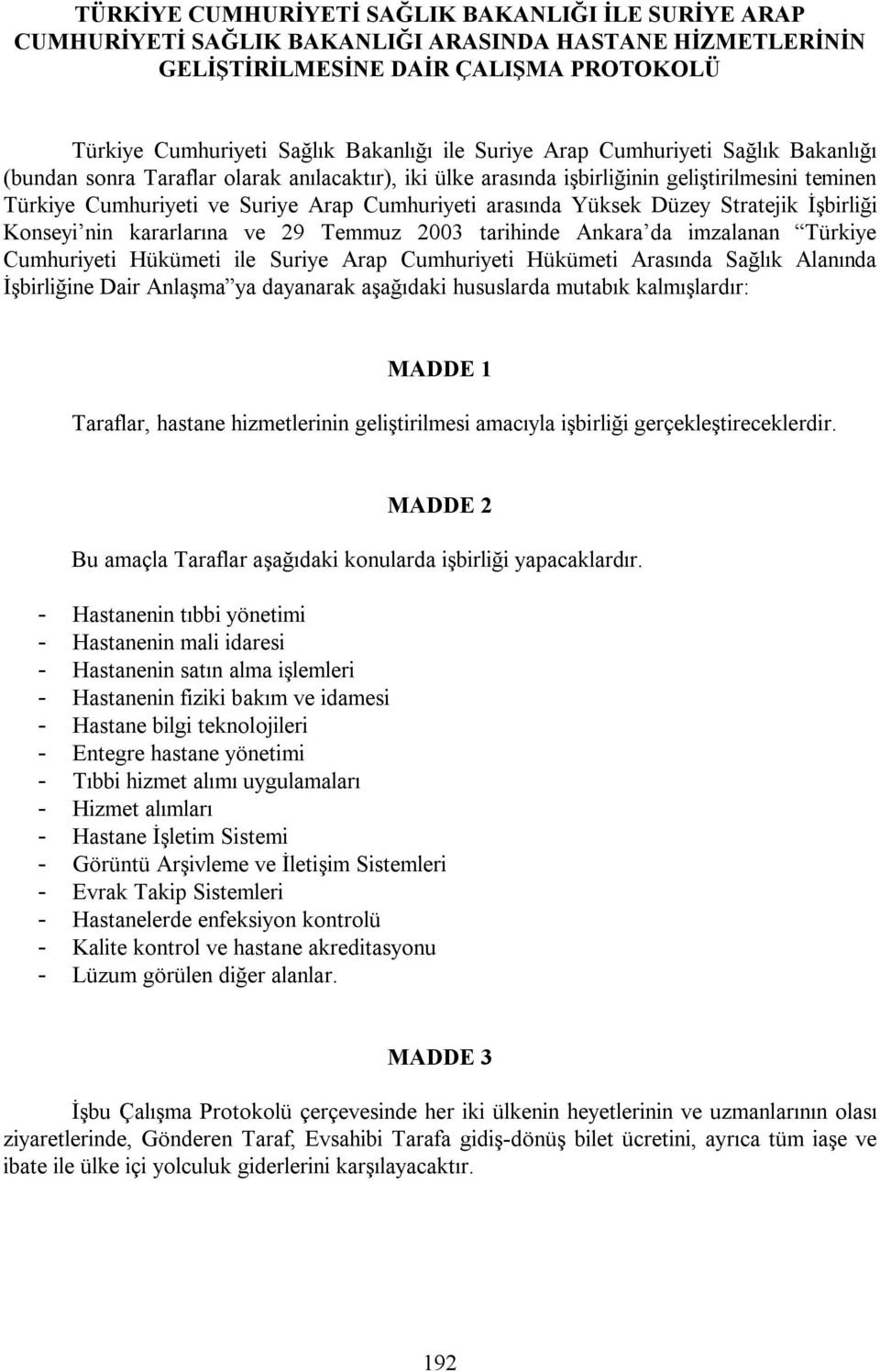 Yüksek Düzey Stratejik İşbirliği Konseyi nin kararlarına ve 29 Temmuz 2003 tarihinde Ankara da imzalanan Türkiye Cumhuriyeti Hükümeti ile Suriye Arap Cumhuriyeti Hükümeti Arasında Sağlık Alanında