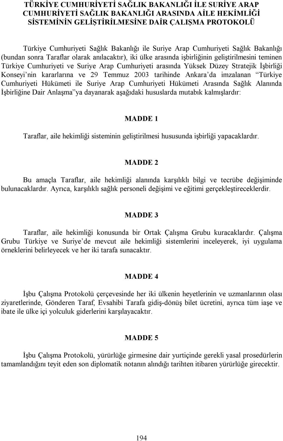 Yüksek Düzey Stratejik İşbirliği Konseyi nin kararlarına ve 29 Temmuz 2003 tarihinde Ankara da imzalanan Türkiye Cumhuriyeti Hükümeti ile Suriye Arap Cumhuriyeti Hükümeti Arasında Sağlık Alanında