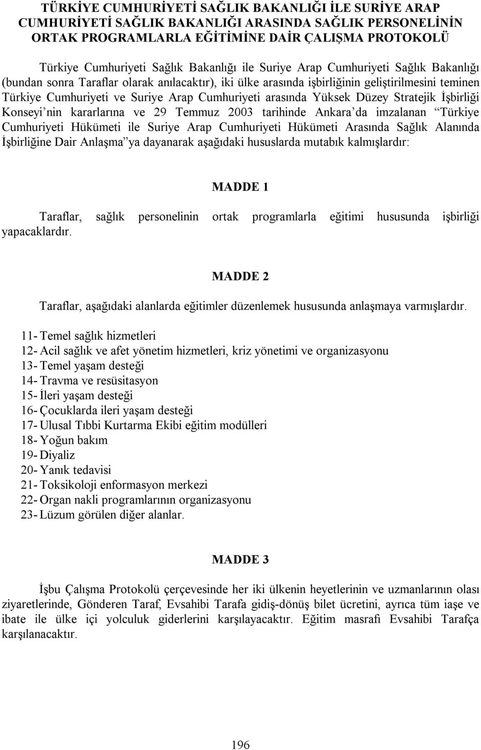 arasında Yüksek Düzey Stratejik İşbirliği Konseyi nin kararlarına ve 29 Temmuz 2003 tarihinde Ankara da imzalanan Türkiye Cumhuriyeti Hükümeti ile Suriye Arap Cumhuriyeti Hükümeti Arasında Sağlık