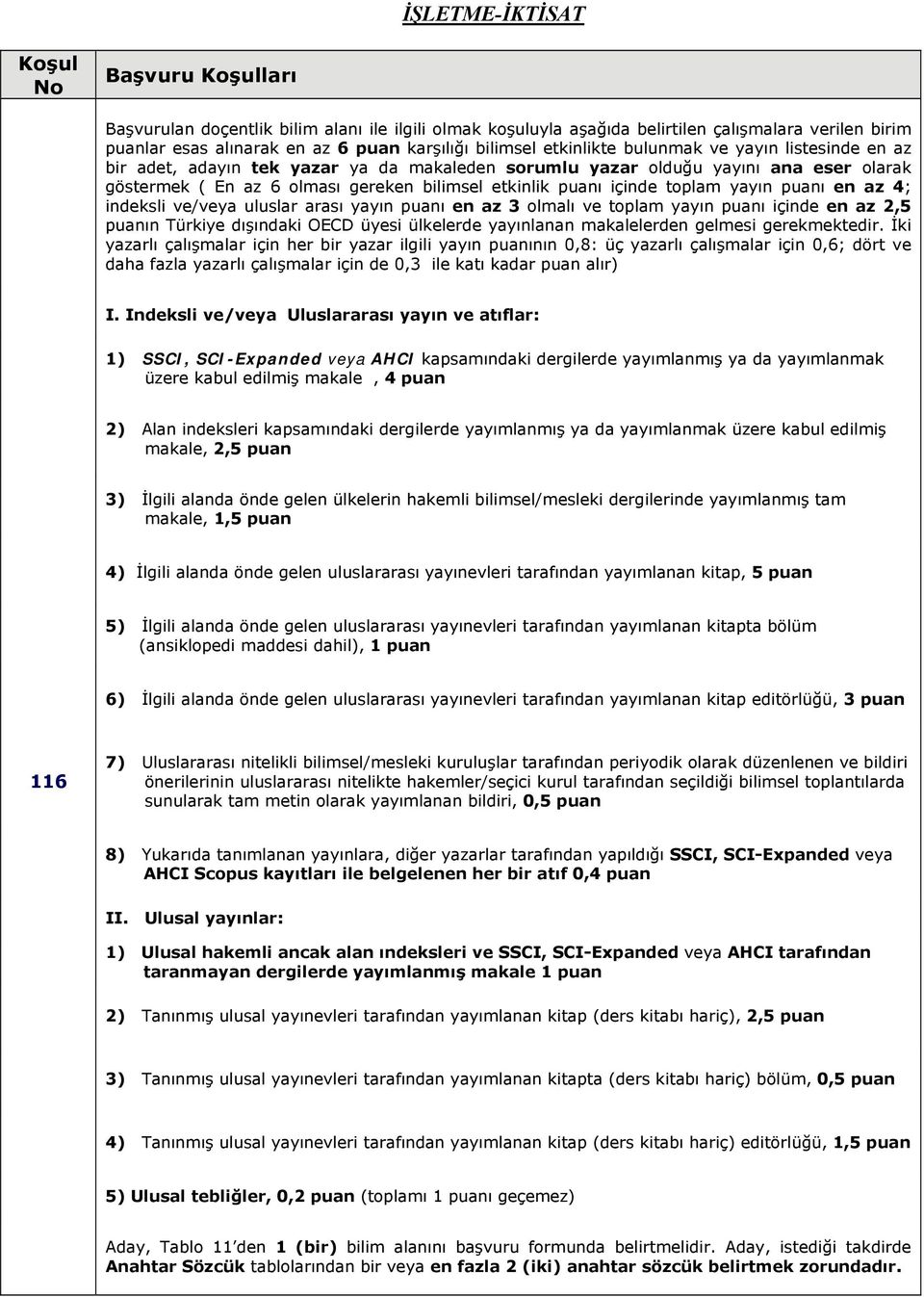 yayın puanı en az 4; indeksli ve/veya uluslar arası yayın puanı en az 3 olmalı ve toplam yayın puanı içinde en az 2,5 puanın Türkiye dışındaki OECD üyesi ülkelerde yayınlanan makalelerden gelmesi