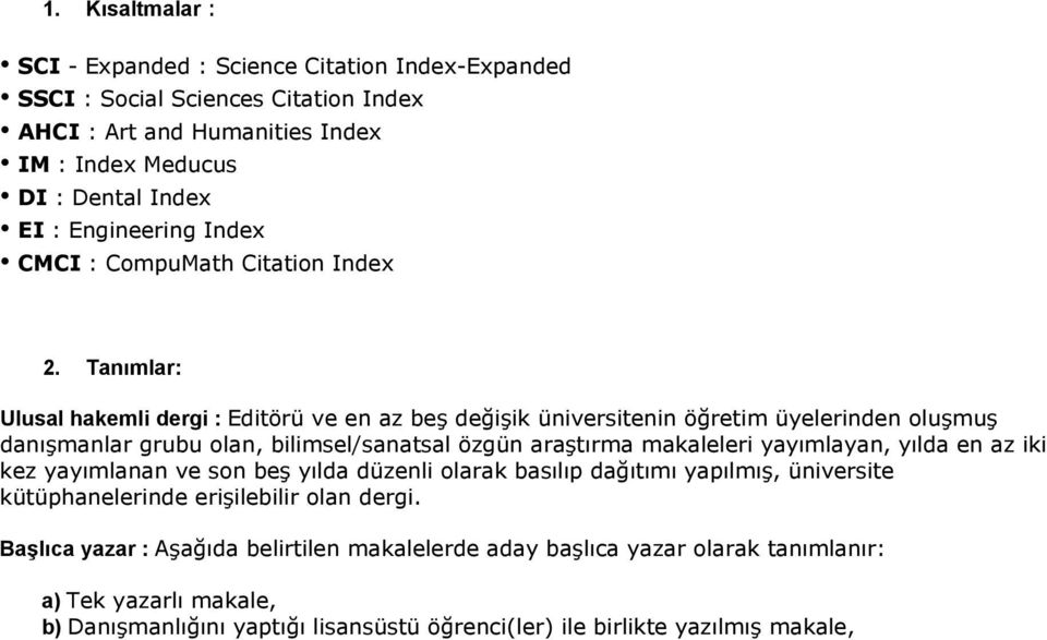 Tanımlar: Ulusal hakemli dergi : Editörü ve en az beş değişik üniversitenin öğretim üyelerinden oluşmuş danışmanlar grubu olan, bilimsel/sanatsal özgün araştırma makaleleri yayımlayan,