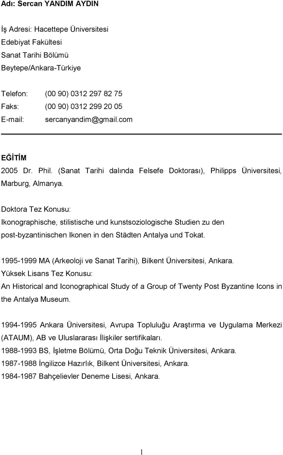 Doktora Tez Konusu: Ikonographische, stilistische und kunstsoziologische Studien zu den post-byzantinischen Ikonen in den Städten Antalya und Tokat.