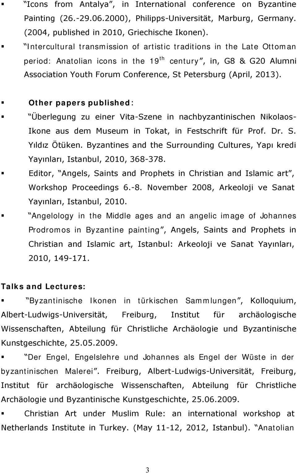 Other papers published: Überlegung zu einer Vita-Szene in nachbyzantinischen Nikolaos- Ikone aus dem Museum in Tokat, in Festschrift für Prof. Dr. S. Yıldız Ötüken.