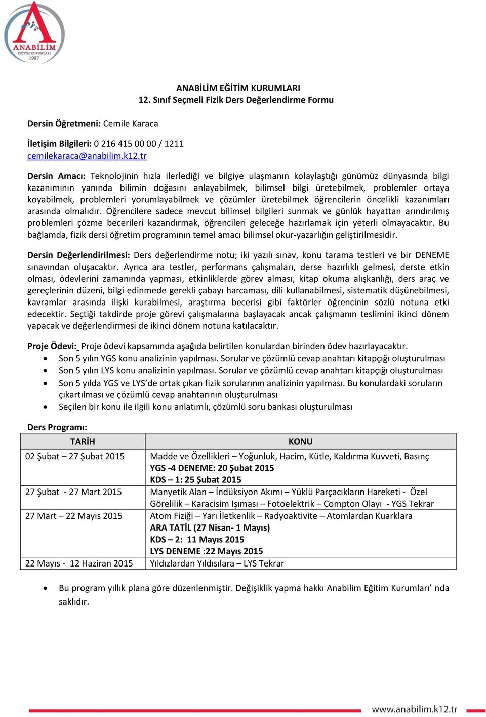 bilimsel bilgi üretebilmek, problemler ortaya koyabilmek, problemleri yorumlayabilmek ve çözümler üretebilmek öğrencilerin öncelikli kazanımları arasında olmalıdır.