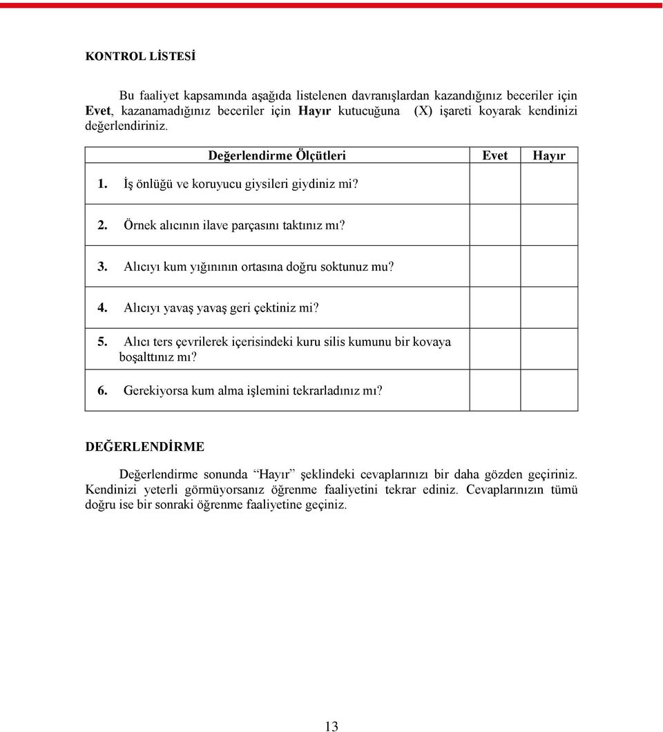 4. Alıcıyı yavaģ yavaģ geri çektiniz mi? 5. Alıcı ters çevrilerek içerisindeki kuru silis kumunu bir kovaya boģalttınız mı? 6. Gerekiyorsa kum alma iģlemini tekrarladınız mı?