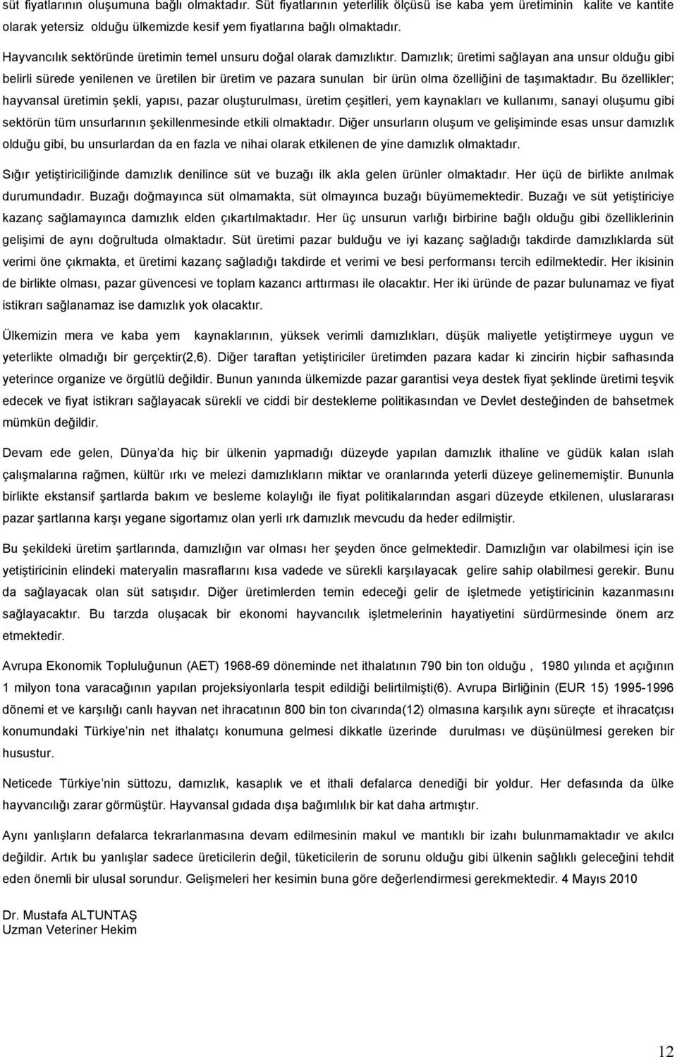 Damızlık; üretimi sağlayan ana unsur olduğu gibi belirli sürede yenilenen ve üretilen bir üretim ve pazara sunulan bir ürün olma özelliğini de taşımaktadır.