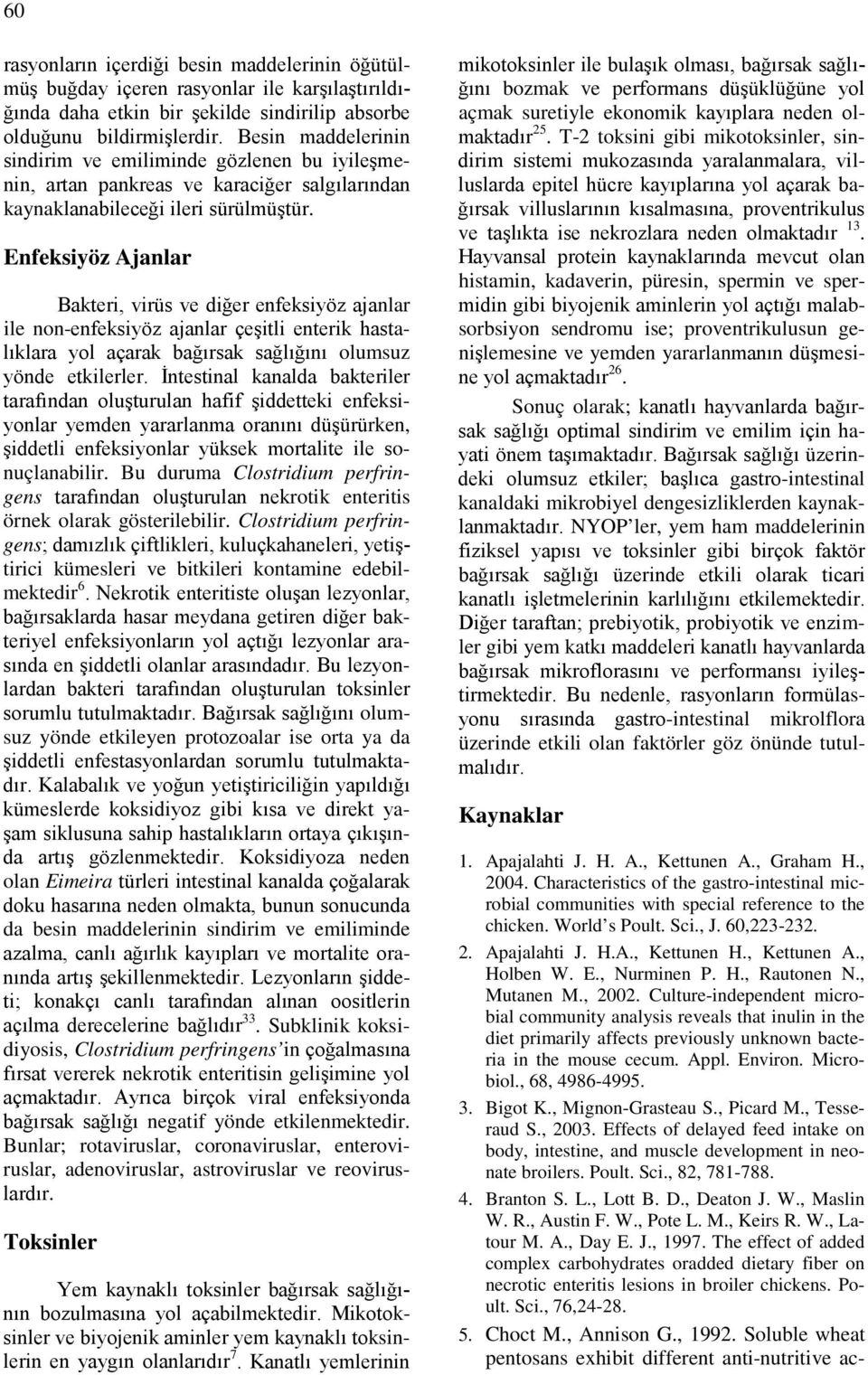 Enfeksiyöz Ajanlar Bakteri, virüs ve diğer enfeksiyöz ajanlar ile non-enfeksiyöz ajanlar çeşitli enterik hastalıklara yol açarak bağırsak sağlığını olumsuz yönde etkilerler.