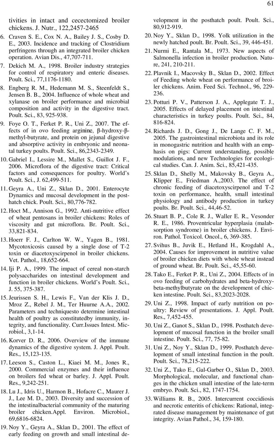 Broiler industry strategies for control of respiratory and enteric diseases. Poult. Sci., 77,1176-1180. 8. Engberg R. M., Hedemann M. S., Steenfeldt S., Jensen B. B., 2004.