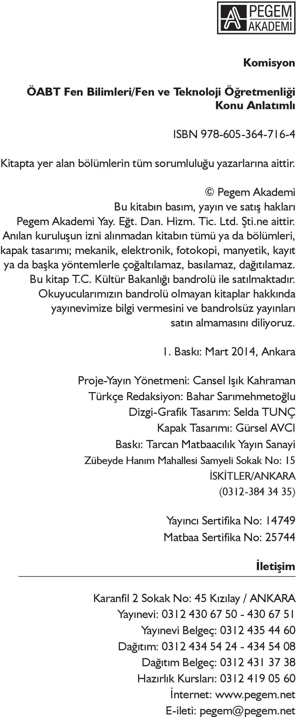 Anılan kuruluşun izni alınmadan kitabın tümü ya da bölümleri, kapak tasarımı; mekanik, elektronik, fotokopi, manyetik, kayıt ya da başka yöntemlerle çoğaltılamaz, basılamaz, dağıtılamaz. Bu kitap T.C.