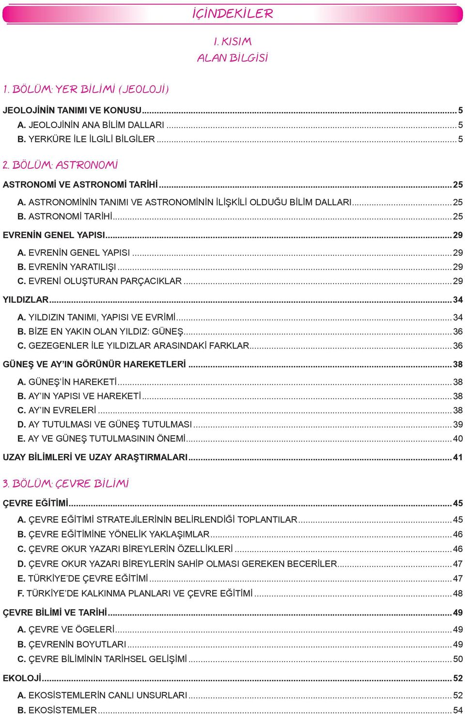 EVRENİN GENEL YAPISI...29 B. EVRENİN YARATILIŞI...29 C. EVRENİ OLUŞTURAN PARÇACIKLAR...29 YILDIZLAR...34 A. YILDIZIN TANIMI, YAPISI VE EVRİMİ...34 B. BİZE EN YAKIN OLAN YILDIZ: GÜNEŞ...36 C.