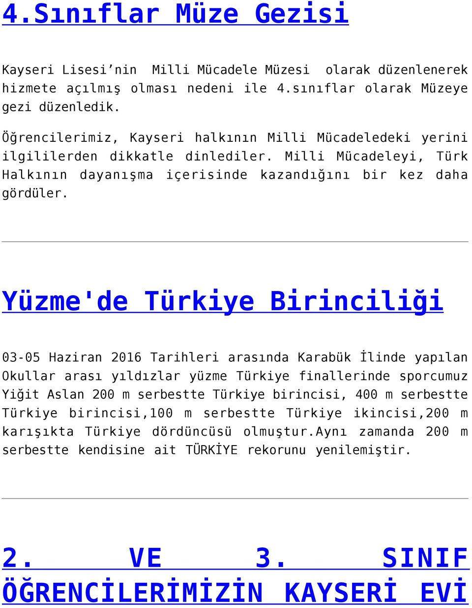 Yüzme'de Türkiye Birinciliği 03-05 Haziran 2016 Tarihleri arasında Karabük İlinde yapılan Okullar arası yıldızlar yüzme Türkiye finallerinde sporcumuz Yiğit Aslan 200 m serbestte Türkiye