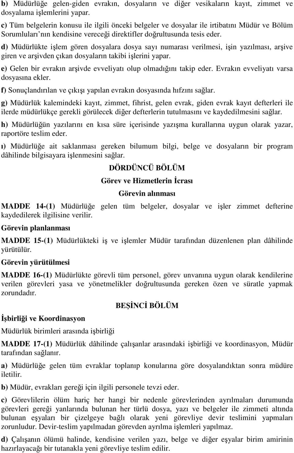 d) Müdürlükte işlem gören dosyalara dosya sayı numarası verilmesi, işin yazılması, arşive giren ve arşivden çıkan dosyaların takibi işlerini yapar.