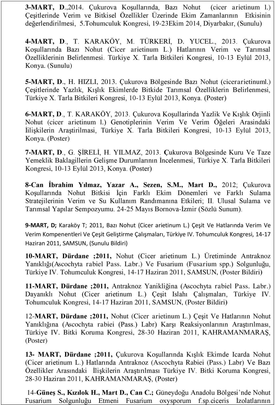 ) Hatlarının Verim ve Tarımsal Özelliklerinin Belirlenmesi. Türkiye X. Tarla Bitkileri Kongresi, 10-13 Eylül 2013, Konya. (Sunulu) 5-MART, D., H. HIZLI, 2013.