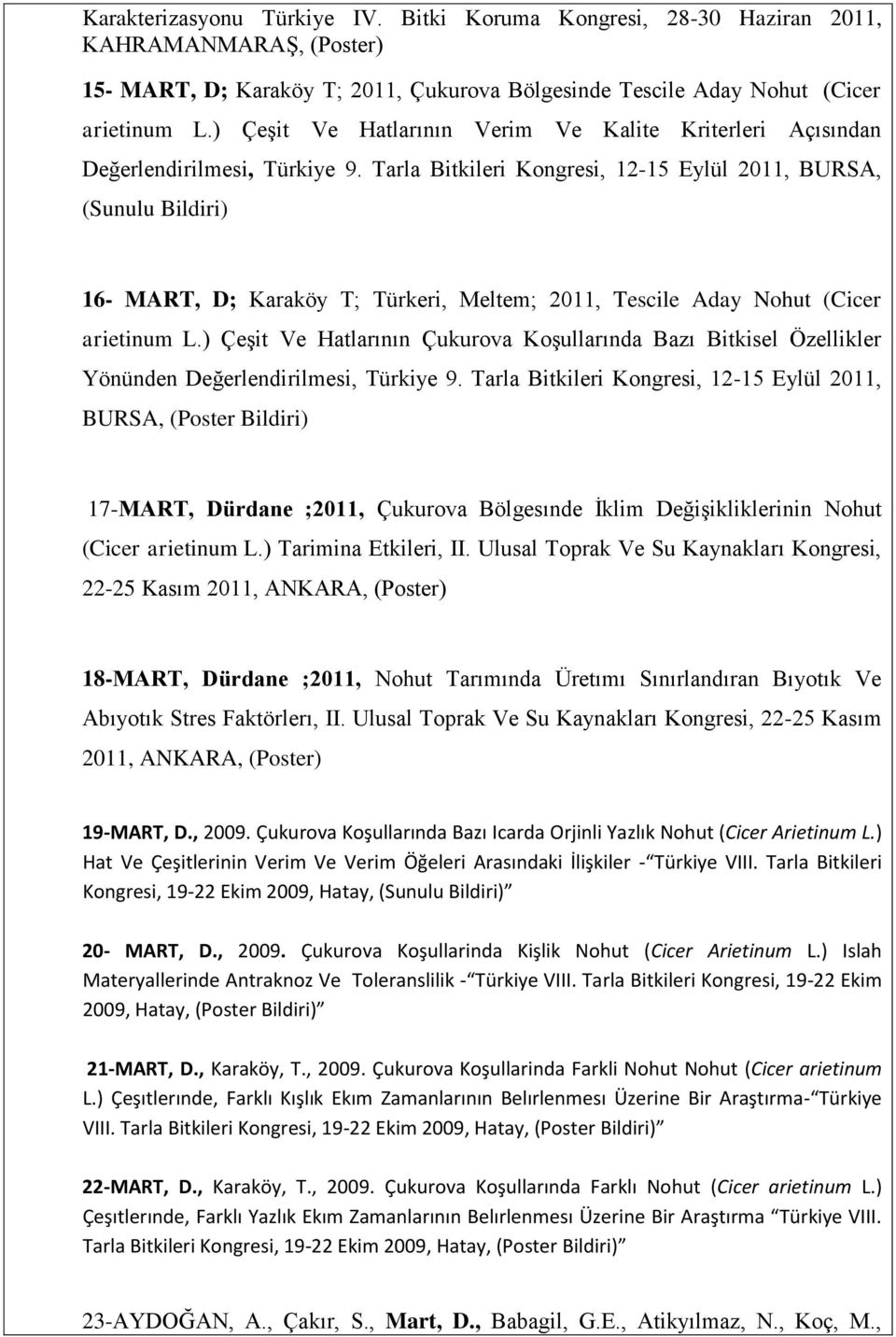 Tarla Bitkileri Kongresi, 12-15 Eylül 2011, BURSA, (Sunulu Bildiri) 16- MART, D; Karaköy T; Türkeri, Meltem; 2011, Tescile Aday Nohut (Cicer arietinum L.