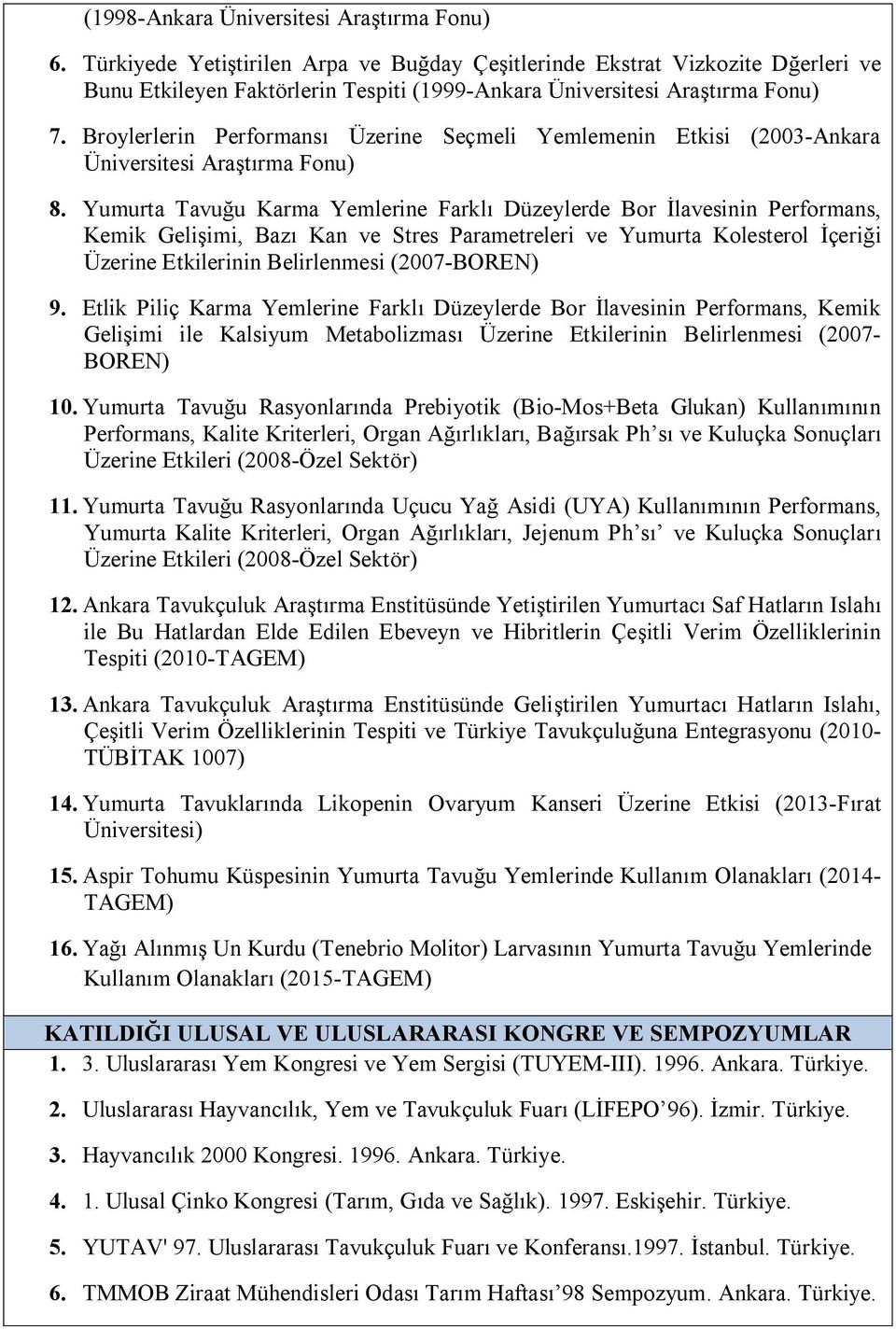 Broylerlerin Performansı Üzerine Seçmeli Yemlemenin Etkisi (2003-Ankara Üniversitesi Araştırma Fonu) 8.