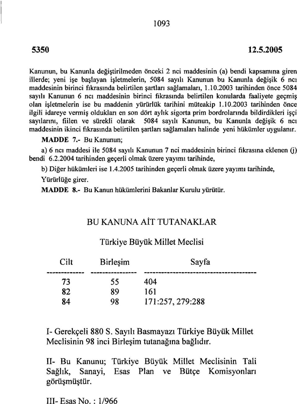 2003 tarihinden önce 5084 sayılı Kanunun 6 ncı maddesinin birinci fıkrasında belirtilen konularda faaliyete geçmiş olan işletmelerin ise bu maddenin yürürlük tarihini müteakip 1.10.