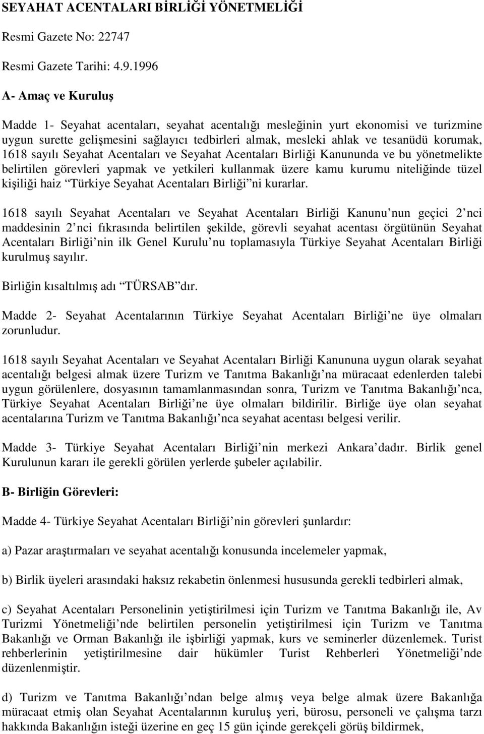 1618 sayılı Seyahat Acentaları ve Seyahat Acentaları Birliği Kanununda ve bu yönetmelikte belirtilen görevleri yapmak ve yetkileri kullanmak üzere kamu kurumu niteliğinde tüzel kişiliği haiz Türkiye