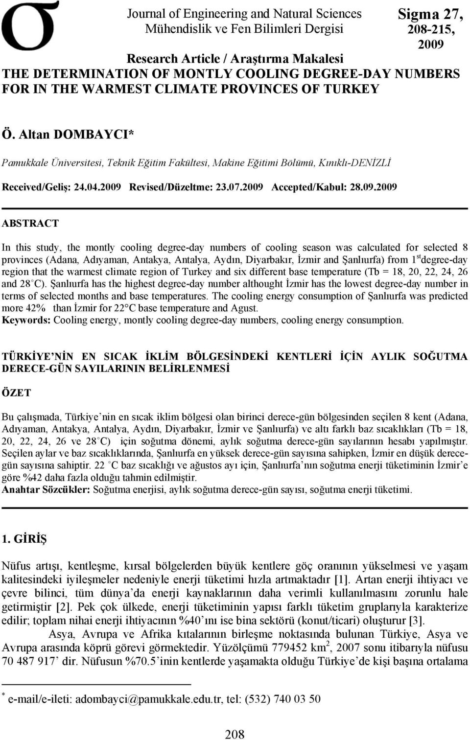 2009 Revised/Düzeltme: 23.07.2009 Accepted/Kaul: 28.09.2009 ABSTRACT In this study, the montly cooling degree-day numers of cooling season was calculated for selected 8 provinces (Adana, Adıyaman,