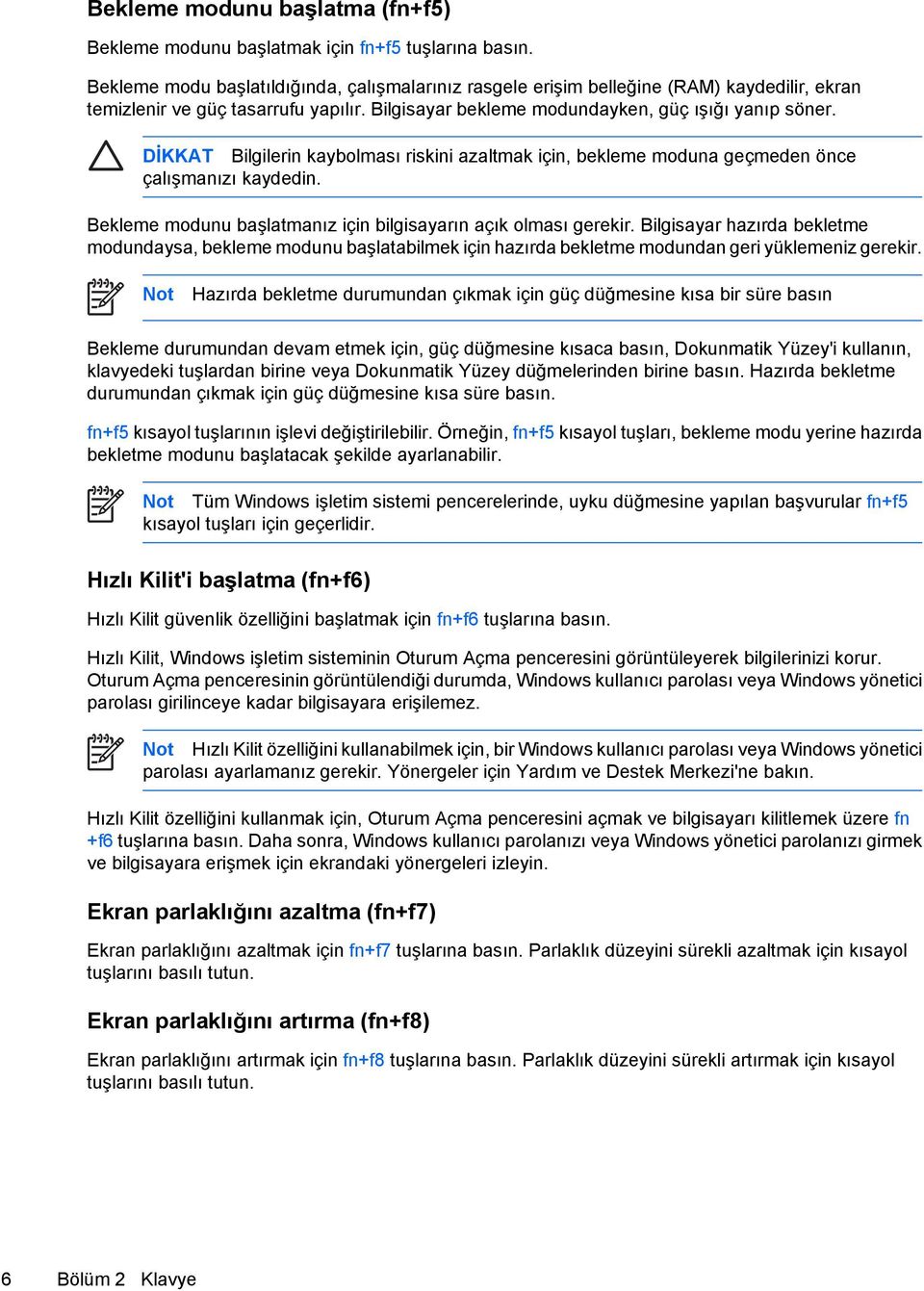 DİKKAT Bilgilerin kaybolması riskini azaltmak için, bekleme moduna geçmeden önce çalışmanızı kaydedin. Bekleme modunu başlatmanız için bilgisayarın açık olması gerekir.