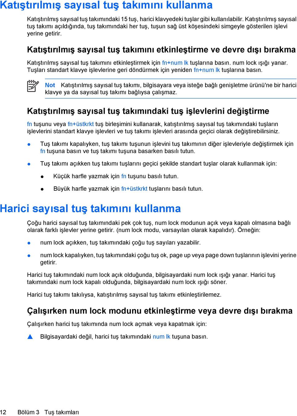 Katıştırılmış sayısal tuş takımını etkinleştirme ve devre dışı bırakma Katıştırılmış sayısal tuş takımını etkinleştirmek için fn+num lk tuşlarına basın. num lock ışığı yanar.