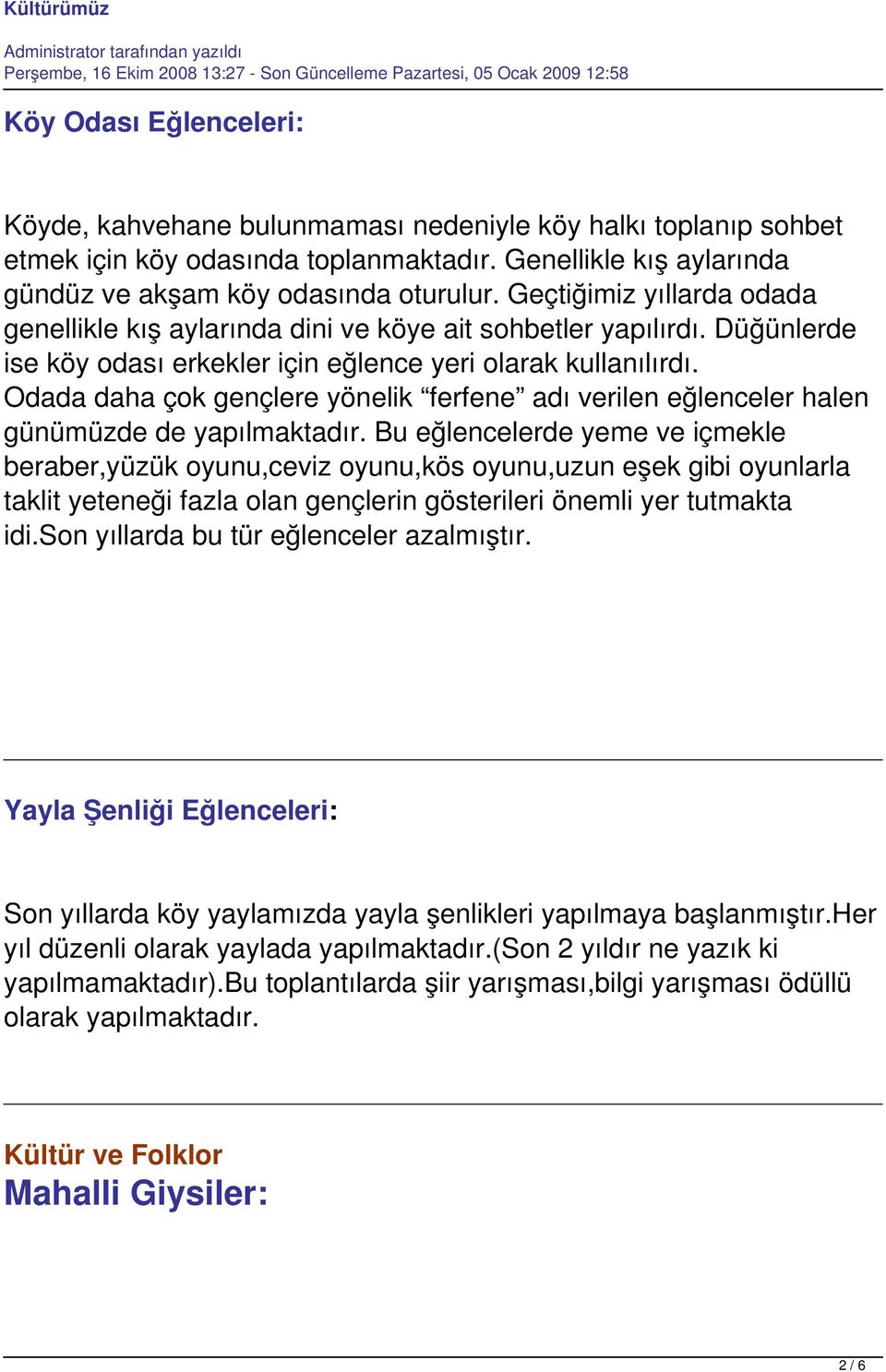 Odada daha çok gençlere yönelik ferfene adı verilen eğlenceler halen günümüzde de yapılmaktadır.