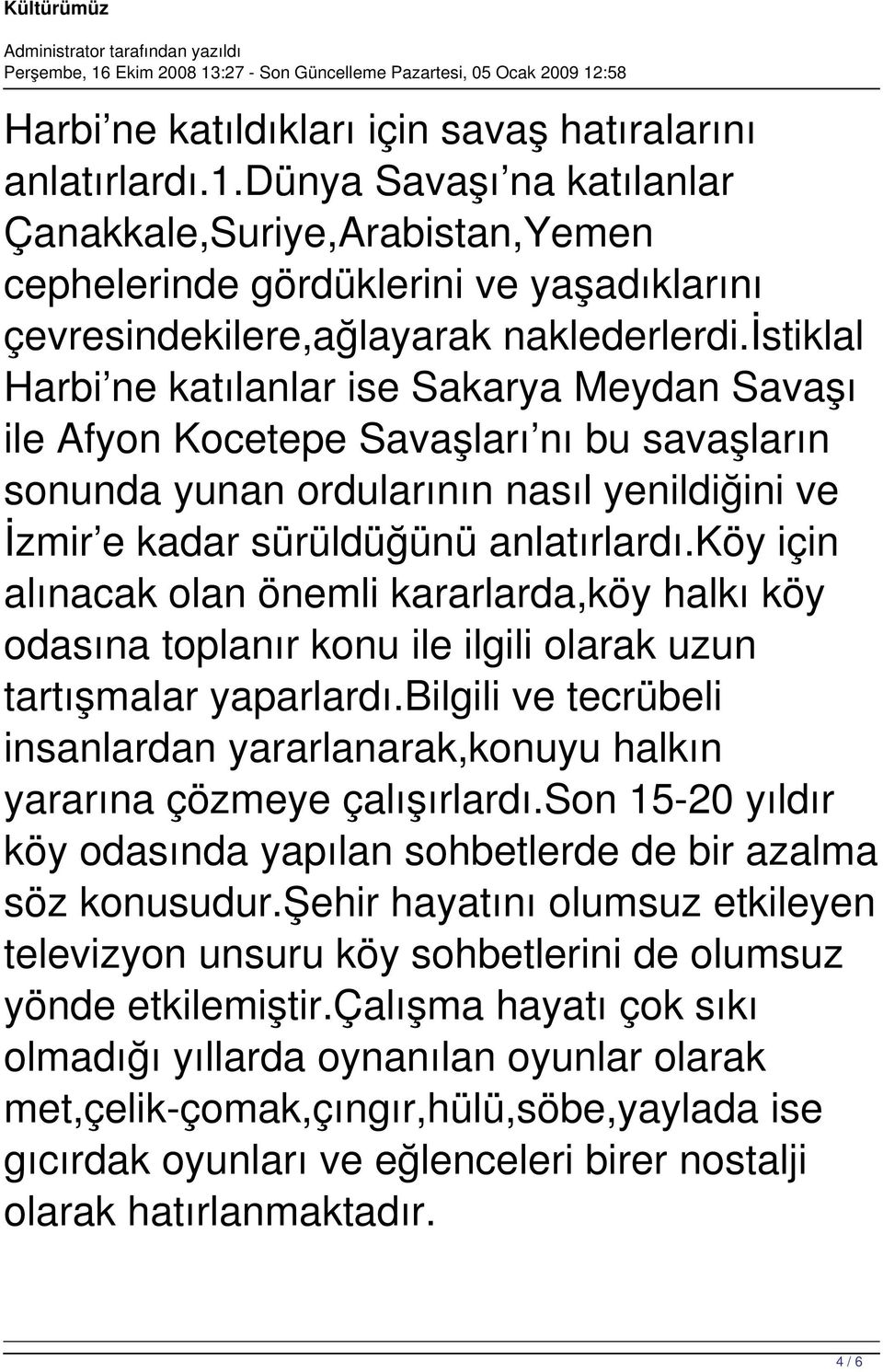 istiklal Harbi ne katılanlar ise Sakarya Meydan Savaşı ile Afyon Kocetepe Savaşları nı bu savaşların sonunda yunan ordularının nasıl yenildiğini ve İzmir e kadar sürüldüğünü anlatırlardı.