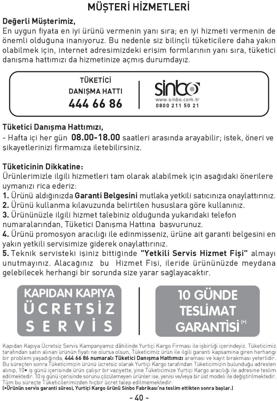 TÜKET C DANIfiMA HATTI 444 66 86 www.sinbo.com.tr 0800 211 50 21 Tüketici Dan flma Hattımızı, - Hafta içi her gün 08.00-18.