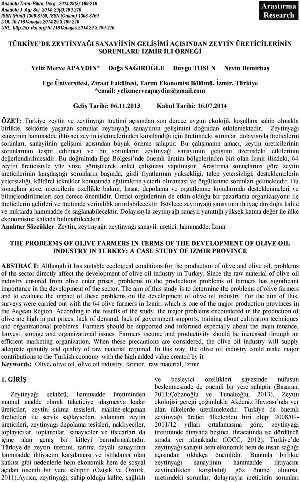 199-210 Araştırma Research TÜRKİYE DE ZEYTİNYAĞI SANAYİİNİN GELİŞİMİ AÇISINDAN ZEYTİN ÜRETİCİLERİNİN SORUNLARI: İZMİR İLİ ÖRNEĞİ Yeliz Merve APAYDIN* Doğa SAĞIROĞLU Duygu TOSUN Nevin Demirbaş Ege