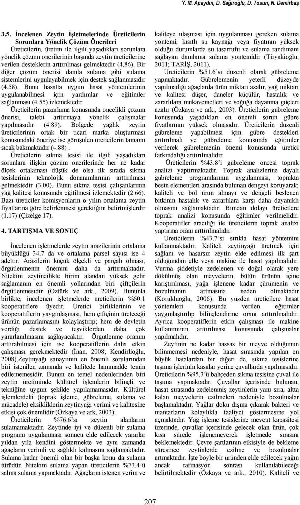 desteklerin arttırılması gelmektedir (4.86). Bir diğer çözüm önerisi damla sulama gibi sulama sistemlerini uygulayabilmek için destek sağlanmasıdır (4.58).