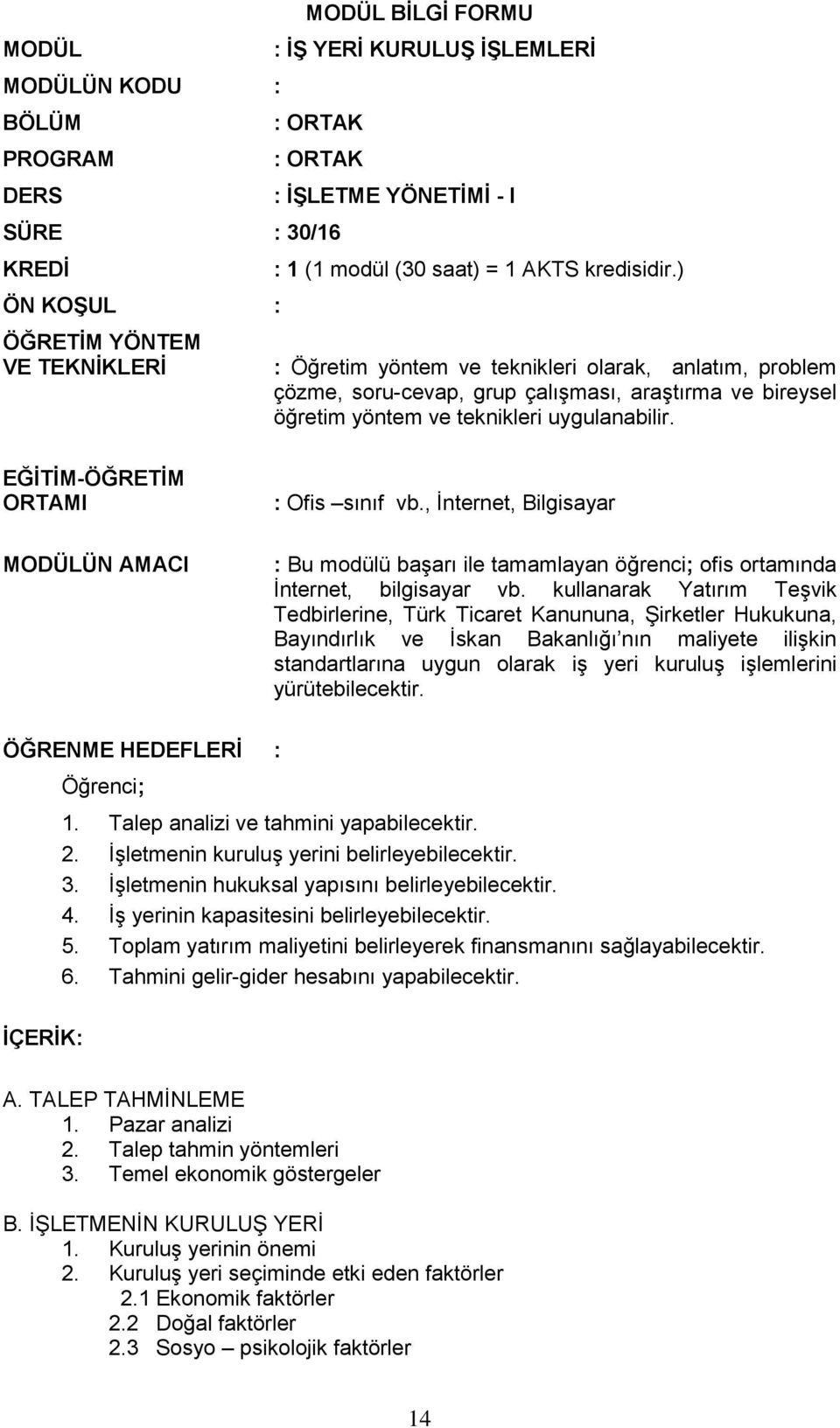 EĞİTİM-ÖĞRETİM ORTAMI MODÜLÜN AMACI : Ofis sınıf vb., İnternet, Bilgisayar : Bu modülü başarı ile tamamlayan öğrenci; ofis ortamında İnternet, bilgisayar vb.