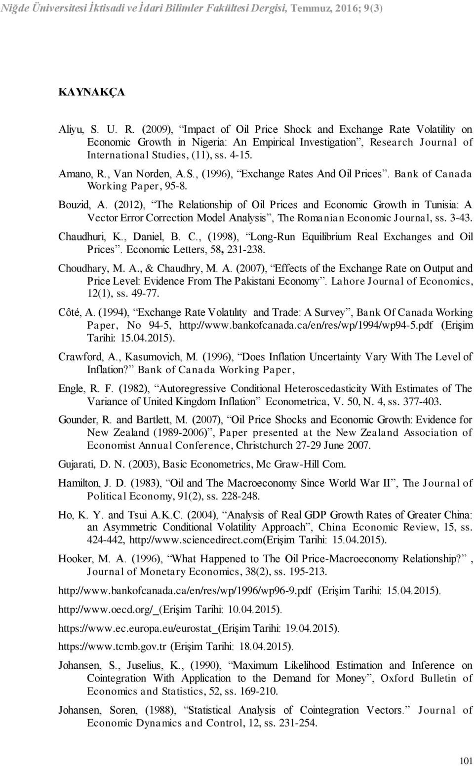 (2012), The Relationship of Oil Prices and Economic Growth in Tunisia: A Vector Error Correction Model Analysis, The Romanian Economic Journal, ss. 3-43. Chaudhuri, K., Daniel, B. C., (1998), Long-Run Equilibrium Real Exchanges and Oil Prices.