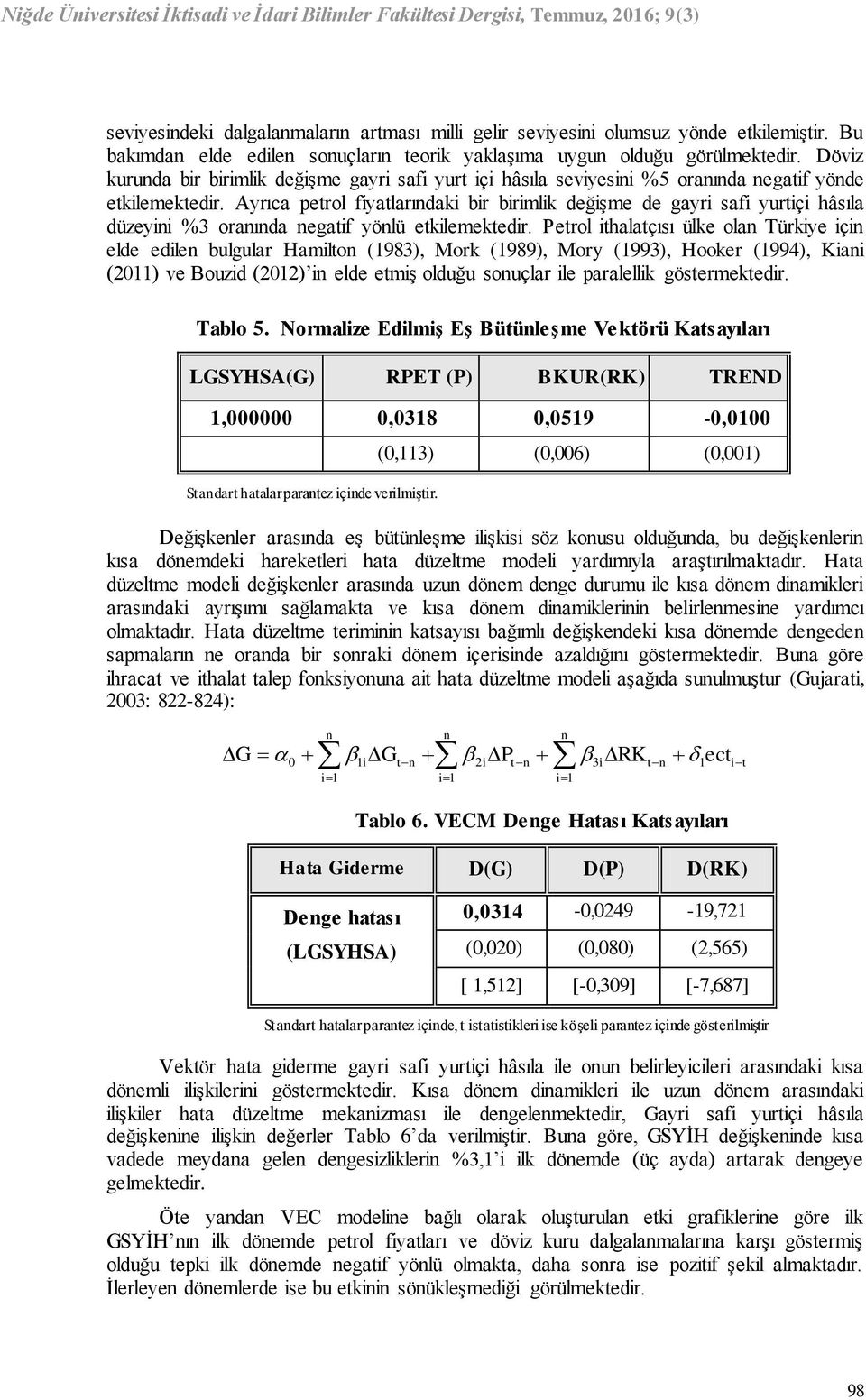 Ayrıca petrol fiyatlarındaki bir birimlik değişme de gayri safi yurtiçi hâsıla düzeyini %3 oranında negatif yönlü etkilemektedir.