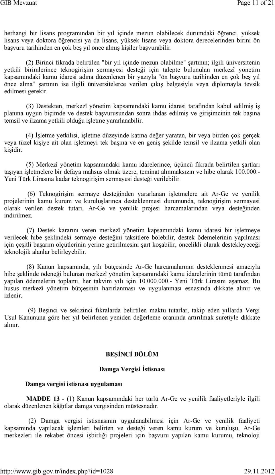 (2) Birinci fıkrada belirtilen "bir yıl içinde mezun olabilme" şartının; ilgili üniversitenin yetkili birimlerince teknogirişim sermayesi desteği için talepte bulunulan merkezî yönetim kapsamındaki