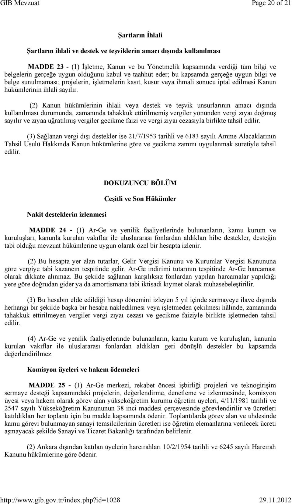 (2) Kanun hükümlerinin ihlali veya destek ve teşvik unsurlarının amacı dışında kullanılması durumunda, zamanında tahakkuk ettirilmemiş vergiler yönünden vergi zıyaı doğmuş sayılır ve zıyaa uğratılmış