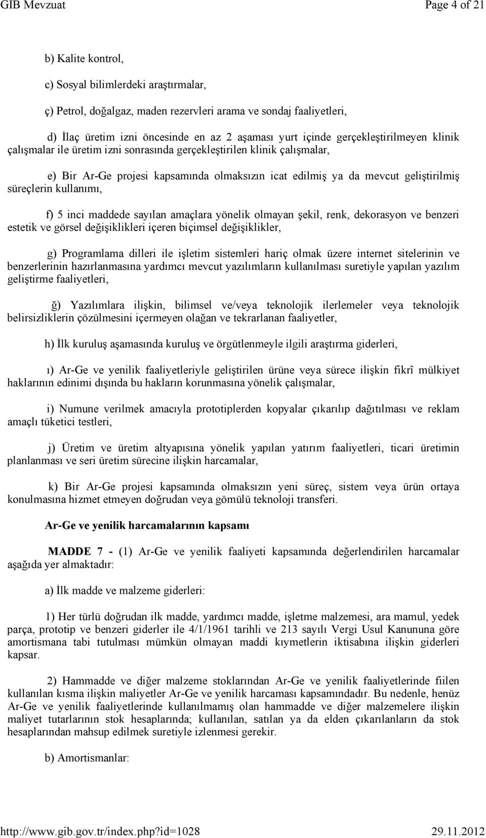 kullanımı, f) 5 inci maddede sayılan amaçlara yönelik olmayan şekil, renk, dekorasyon ve benzeri estetik ve görsel değişiklikleri içeren biçimsel değişiklikler, g) Programlama dilleri ile işletim