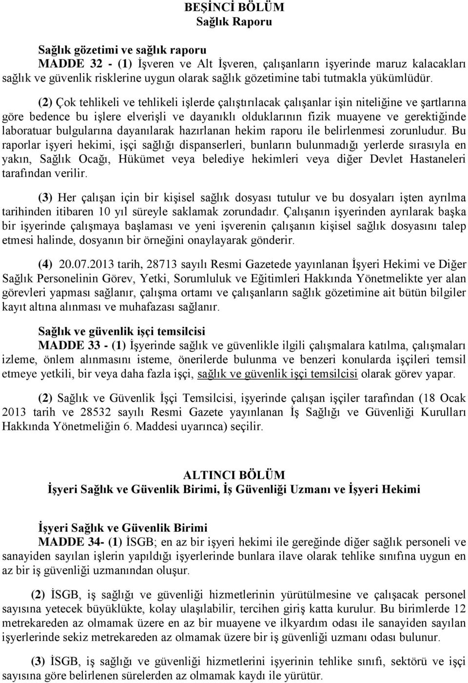 (2) Çok tehlikeli ve tehlikeli işlerde çalıştırılacak çalışanlar işin niteliğine ve şartlarına göre bedence bu işlere elverişli ve dayanıklı olduklarının fizik muayene ve gerektiğinde laboratuar