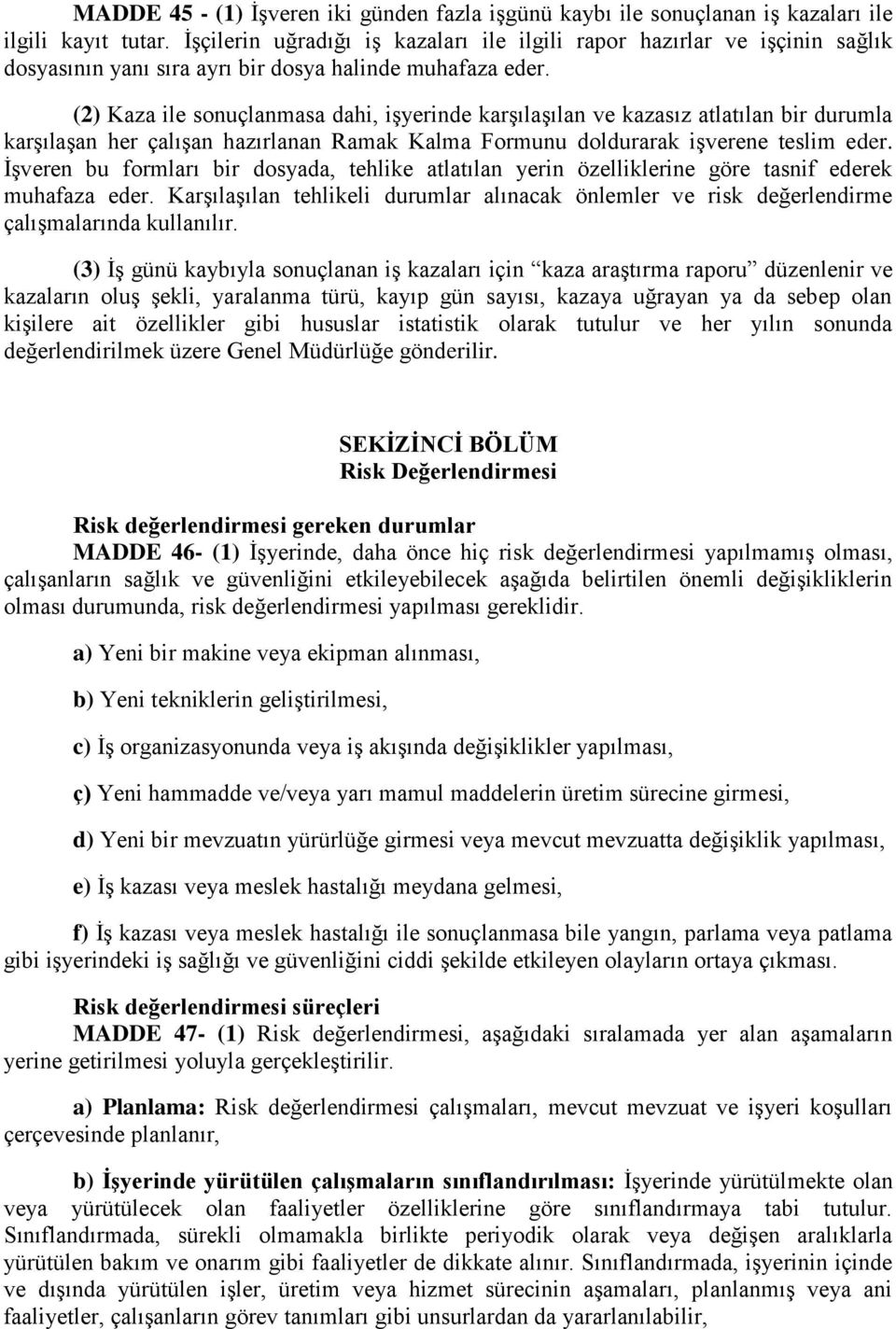 (2) Kaza ile sonuçlanmasa dahi, işyerinde karşılaşılan ve kazasız atlatılan bir durumla karşılaşan her çalışan hazırlanan Ramak Kalma Formunu doldurarak işverene teslim eder.