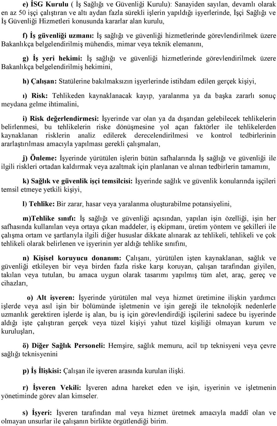 İş yeri hekimi: İş sağlığı ve güvenliği hizmetlerinde görevlendirilmek üzere Bakanlıkça belgelendirilmiş hekimini, h) Çalışan: Statülerine bakılmaksızın işyerlerinde istihdam edilen gerçek kişiyi, ı)