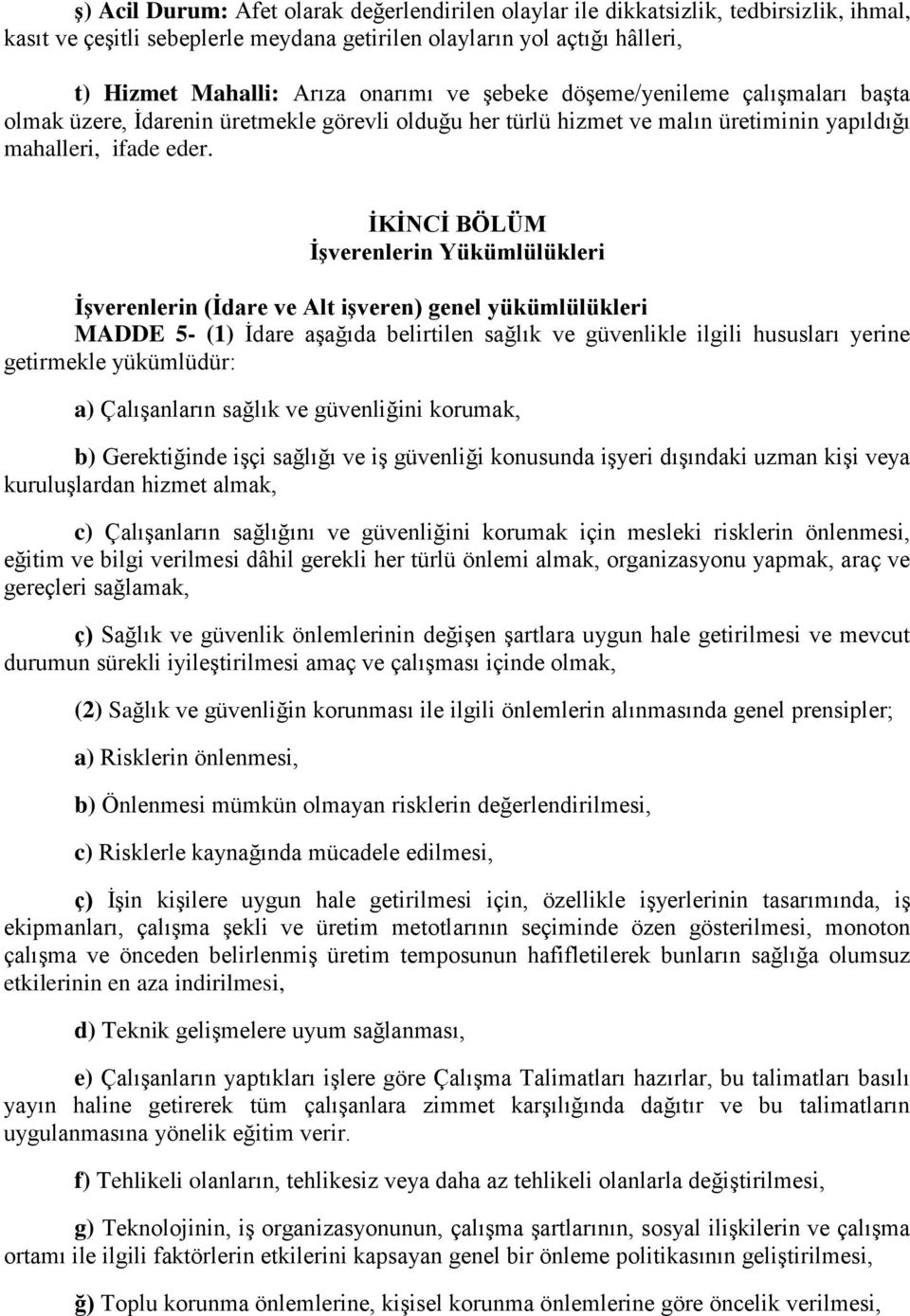 İKİNCİ BÖLÜM İşverenlerin Yükümlülükleri İşverenlerin (İdare ve Alt işveren) genel yükümlülükleri MADDE 5- (1) İdare aşağıda belirtilen sağlık ve güvenlikle ilgili hususları yerine getirmekle